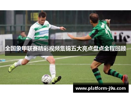 全国象甲联赛精彩视频集锦五大亮点盘点全程回顾
