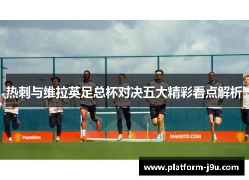 热刺与维拉英足总杯对决五大精彩看点解析