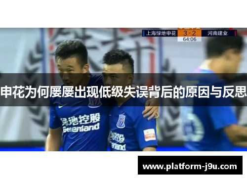 申花为何屡屡出现低级失误背后的原因与反思