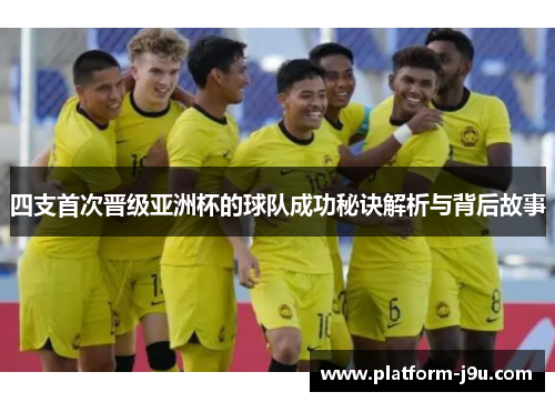 四支首次晋级亚洲杯的球队成功秘诀解析与背后故事