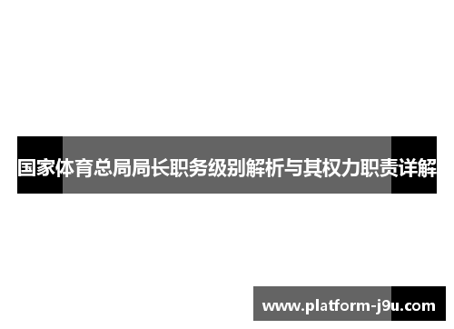 国家体育总局局长职务级别解析与其权力职责详解