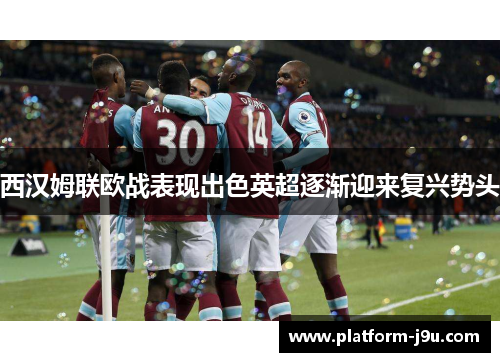 西汉姆联欧战表现出色英超逐渐迎来复兴势头